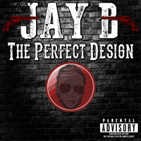 Jay B - The Perfect Design (Explicit)