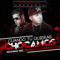 Maximus Wel - Cuando Tu Quieras Chocamos (feat. Gotay el Autentiko)