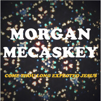 Morgan Mecaskey - Come Thou Long Expected Jesus