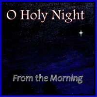 From the Morning - O Holy Night