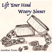 Jonathan Turner - Lift Your Head Weary Sinner