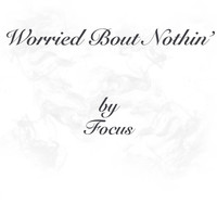 Focus - Worried 'Bout Nothin'
