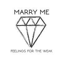 Feelings for the Weak - Marry Me