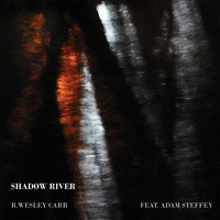 R. Wesley Carr - Shadow River  (feat. Adam Steffey)