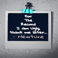 Newtune - For the Record I Am Ugly, Thank Me Later...