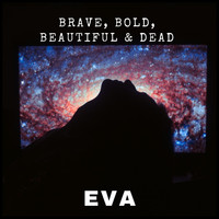 Brave, Bold, Beautiful & Dead - Eva