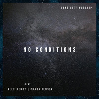Lake City Worship - No Conditions (feat. Alex Henry & Chara Jensen)