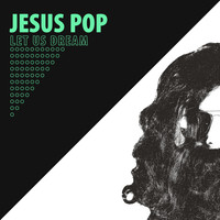 Jesus Pop - Let Us Dream