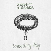 Jealous of the Birds - Something Holy