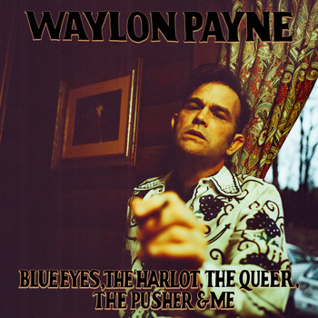 Waylon Payne - Blue Eyes, The Harlot, The Queer, The Pusher & Me (Explicit)