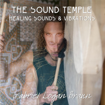 Gabriel Logan Braun - The Sound Temple: Healing Sounds & Vibrations