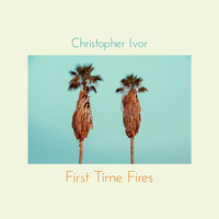 Christopher Ivor - First Time Fires