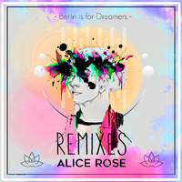 Alice Rose - Berlin Is For Dreamers (Remixes)
