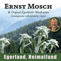 Ernst Mosch Und Seine Original Egerländer Musikanten - Egerland, Heimatland (Unvergessene volkstümliche Lieder)