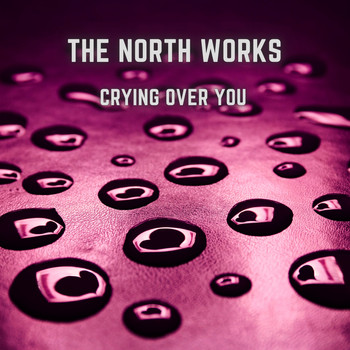The North Works - Crying over you