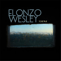 Elonzo Wesley - To Be True