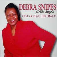 Debra Snipes & The Angels - Give God All His Praise