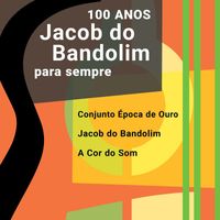 Jacob Do Bandolim - Para sempre 100 anos