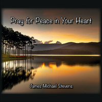 James Michael Stevens - Pray for Peace in Your Heart