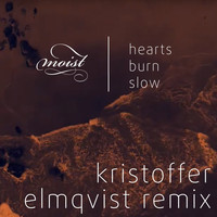 Moist - Hearts Burn Slow (Kristoffer Elmqvist Remix)