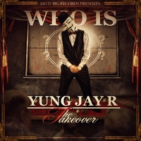 Yung Jay R - Who Is Yung Jay R: The Takeover (Clean)