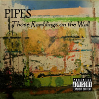 Pipes - Those Ramblings On the Wall (Explicit)