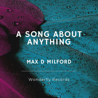Max D Milford - A song about anything