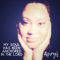 Apryl - My Soul Has Been Anchored in the Lord