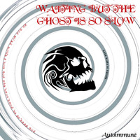 Autoimmune - Waiting but the Ghost Is so Slow