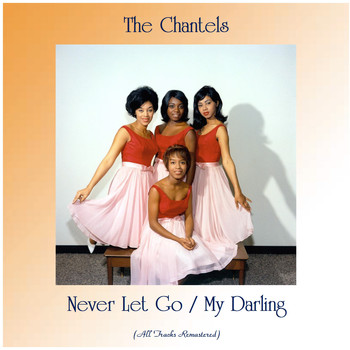 The Chantels - Never Let Go / My Darling (All Tracks Remastered)