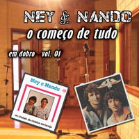 Ney & Nando - O Começo De Tudo, Em Dobro: Vol. 01