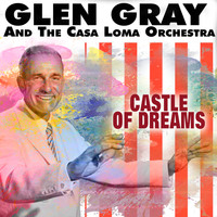 Glen Gray - Glen Gray and the Casa Loma Orchestra, (Castle Of Dreams)