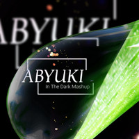ABYUKI - In the Dark (Mashup)