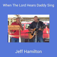 Jeff Hamilton - When The Lord Hears Daddy Sing