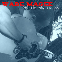 Wade Magee - All the Way to You