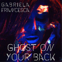 Gabriela Francesca - Ghost On Your Back