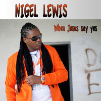 Nigel Lewis - When Jesus Say Yes
