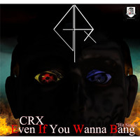 CRX - Even If You Wanna Bang