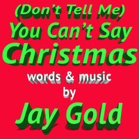 Jay Gold - (Don't Tell Me) You Can't Say Christmas