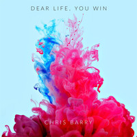Chris Barry - Dear Life, You Win (Explicit)