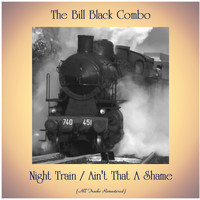 The Bill Black Combo - Night Train / Ain't That A Shame (All Tracks Remastered)