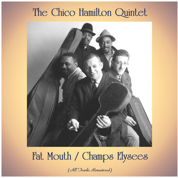 The Chico Hamilton Quintet - Fat Mouth / Champs Elysees (All Tracks Remastered)