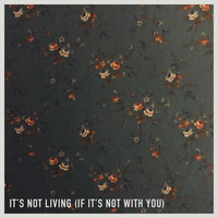 Roses & Revolutions - It's Not Living (If It's Not with You)