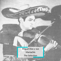 Miguel Dias - Miguel Dias y sus Mariachis - The Selection