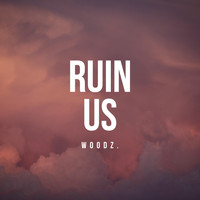 Woodz. - Ruin Us