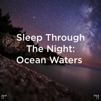 Ocean Sounds and Ocean Waves For Sleep - !!" Sleep Through The Night: Ocean Waters  "!!