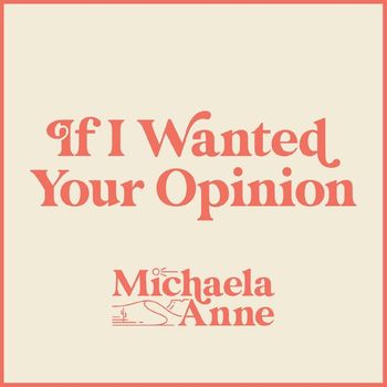Michaela Anne - If I Wanted Your Opinion