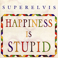 Superelvis - Happiness Is Stupid