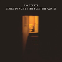 The Xcerts - Stairs to Noise: The Scatterbrain