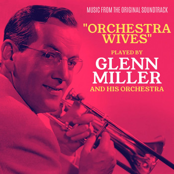 Glenn Miller And His Orchestra - Orchestra Wives (Original Motion Picture Soundtrack)